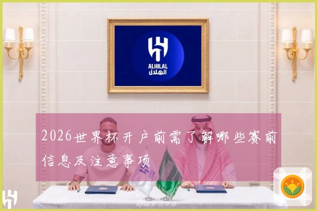 2026世界杯开户前需了解哪些赛前信息及注意事项