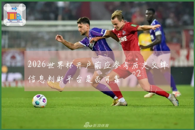 2026世界杯开户前应参考历史交锋信息判断平台是否可靠