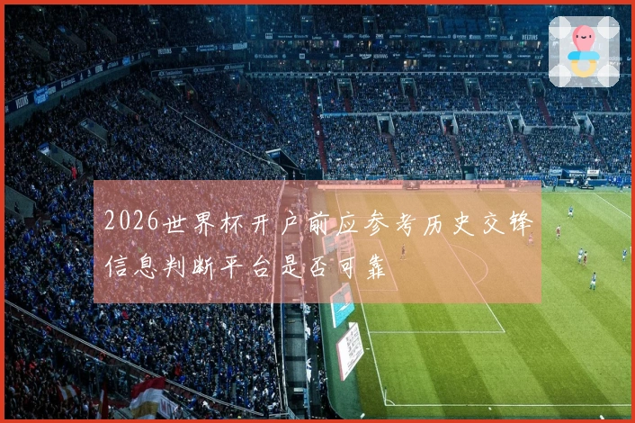 2026世界杯开户前应参考历史交锋信息判断平台是否可靠